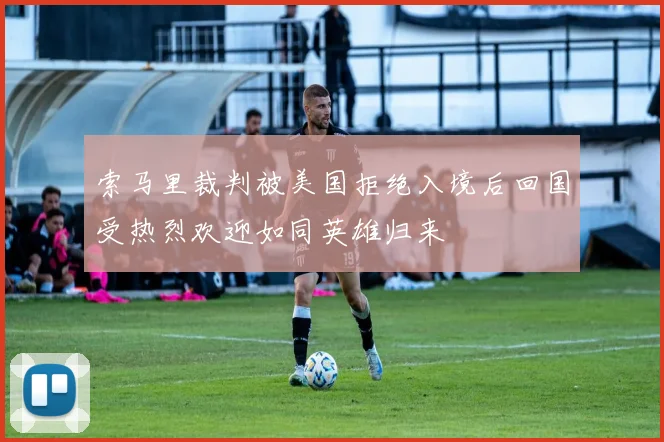 索马里裁判被美国拒绝入境后回国受热烈欢迎如同英雄归来