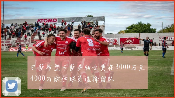 巴萨希望卡萨多转会费在3000万至4000万欧但球员选择留队